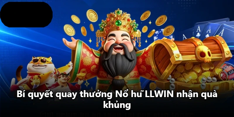 Bí quyết quay thưởng Nổ hũ LLWIN nhận quà khủng Bí quyết quay thưởng Nổ hũ LLWIN nhận quà khủng