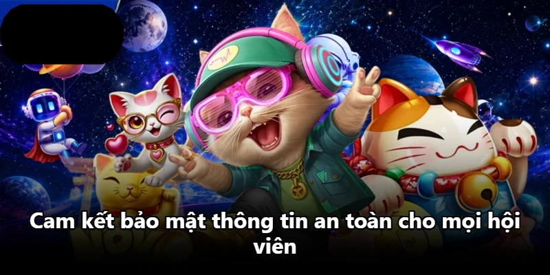 Cam kết bảo mật thông tin an toàn cho mọi hội viên Cam kết bảo mật thông tin an toàn cho mọi hội viên