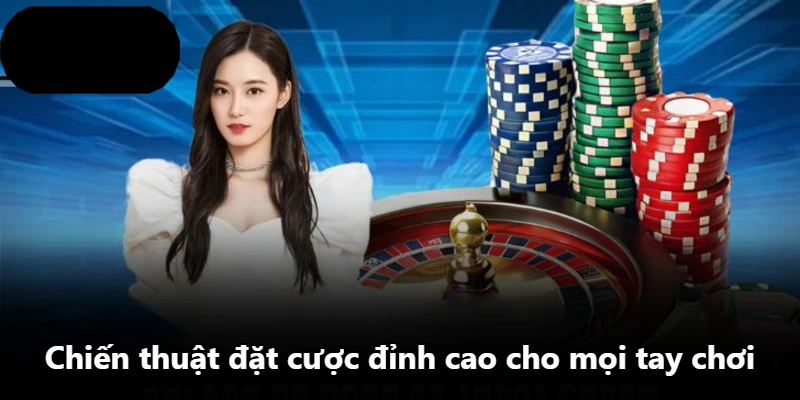 Chiến thuật đặt cược đỉnh cao cho mọi tay chơi