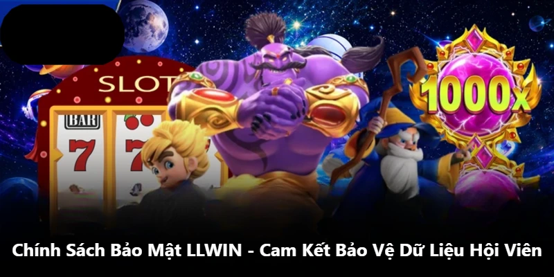 Chính Sách Bảo Mật LLWIN - Cam Kết Bảo Vệ Dữ Liệu Hội Viên