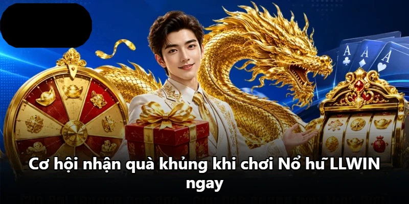 Cơ hội nhận quà khủng khi chơi Nổ hũ LLWIN ngay Cơ hội nhận quà khủng khi chơi Nổ hũ LLWIN ngay