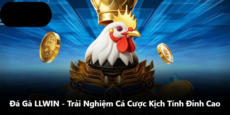 Đá Gà LLWIN - Trải Nghiệm Cá Cược Kịch Tính Đỉnh Cao