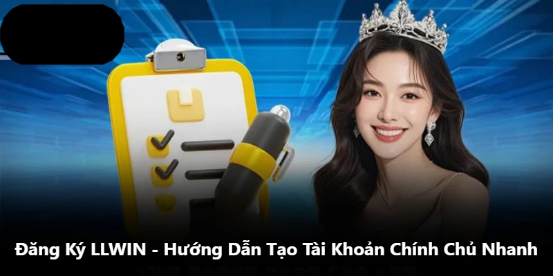 Đăng Ký LLWIN – Hướng Dẫn Tạo Tài Khoản Chính Chủ Nhanh
