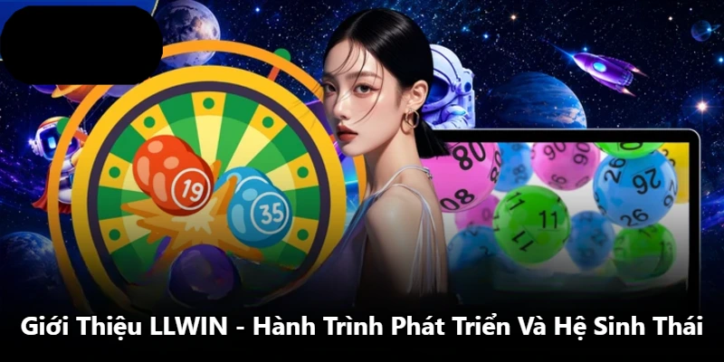 Giới Thiệu LLWIN - Hành Trình Phát Triển Và Hệ Sinh Thái