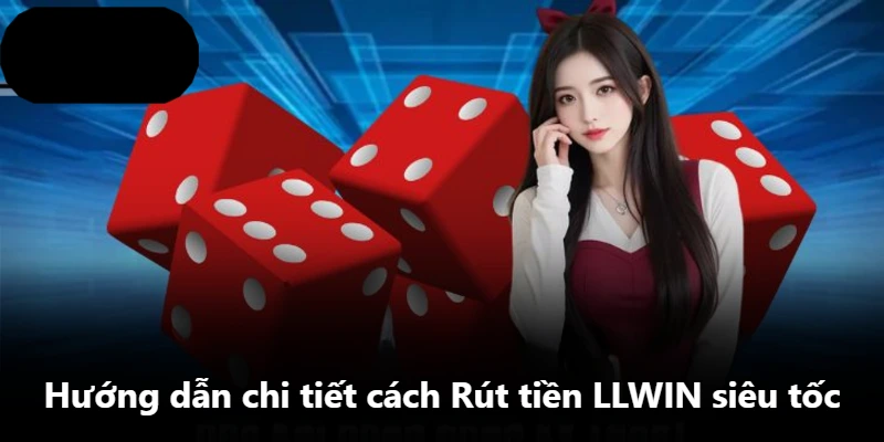 Hướng dẫn chi tiết cách Rút tiền LLWIN siêu tốc Hướng dẫn chi tiết cách Rút tiền LLWIN siêu tốc
