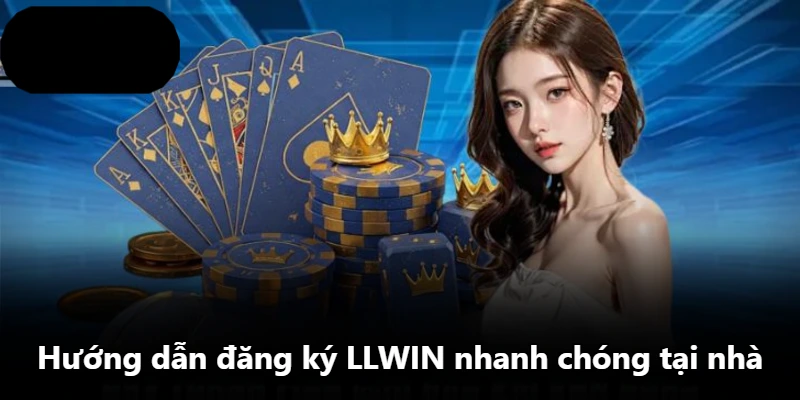 Hướng dẫn đăng ký LLWIN nhanh chóng tại nhà Hướng dẫn đăng ký LLWIN nhanh chóng tại nhà