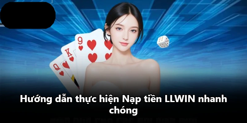 Hướng dẫn thực hiện Nạp tiền LLWIN nhanh chóng Hướng dẫn thực hiện Nạp tiền LLWIN nhanh chóng