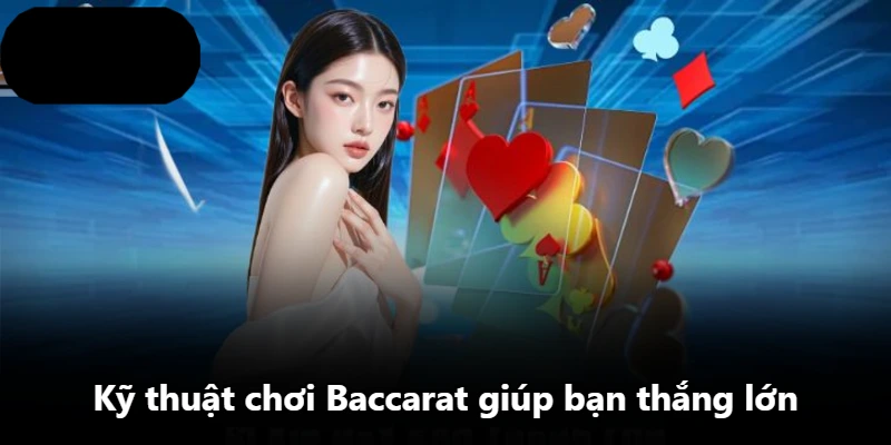 Kỹ thuật chơi Baccarat giúp bạn thắng lớn