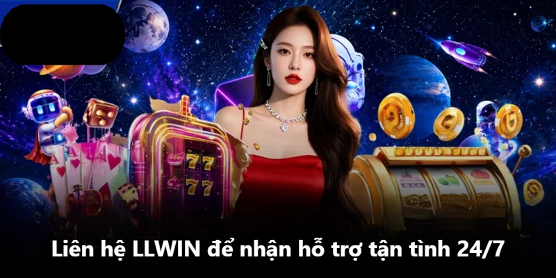 Liên hệ LLWIN để nhận hỗ trợ tận tình 24/7