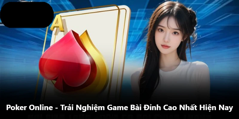 Poker Online - Trải Nghiệm Game Bài Đỉnh Cao Nhất Hiện Nay