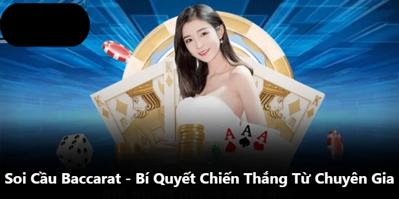 Soi Cầu Baccarat – Bí Quyết Chiến Thắng Từ Chuyên Gia