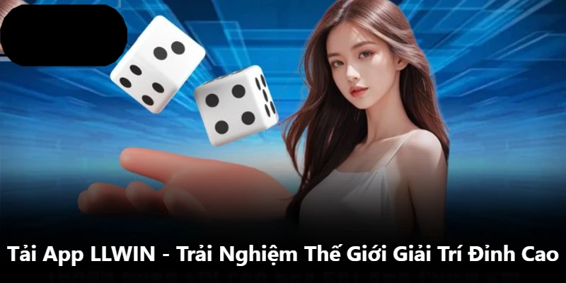 Tải App LLWIN - Trải Nghiệm Thế Giới Giải Trí Đỉnh Cao
