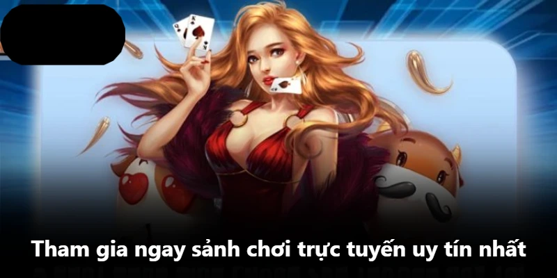 Tham gia ngay sảnh chơi trực tuyến uy tín nhất Tham gia ngay sảnh chơi trực tuyến uy tín nhất