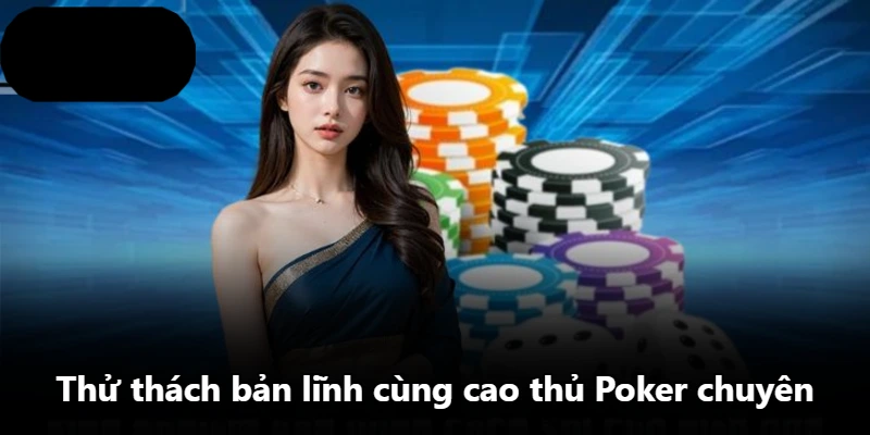 Thử thách bản lĩnh cùng cao thủ Poker chuyên Thử thách bản lĩnh cùng cao thủ Poker chuyên