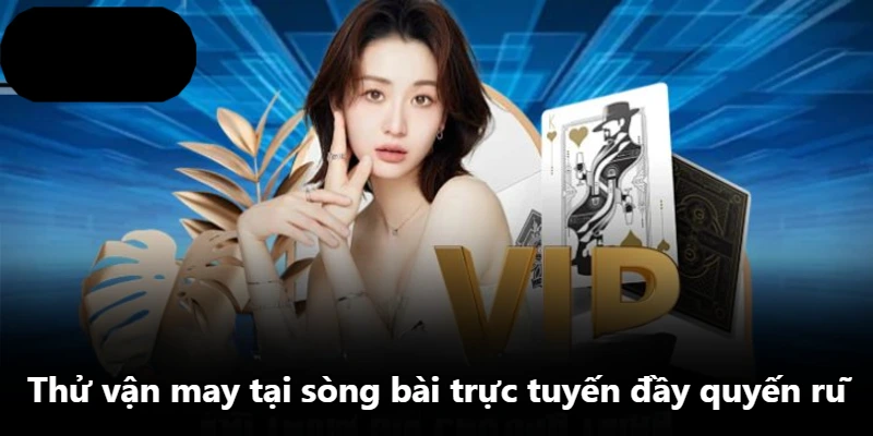 Thử vận may tại sòng bài trực tuyến đầy quyến rũ