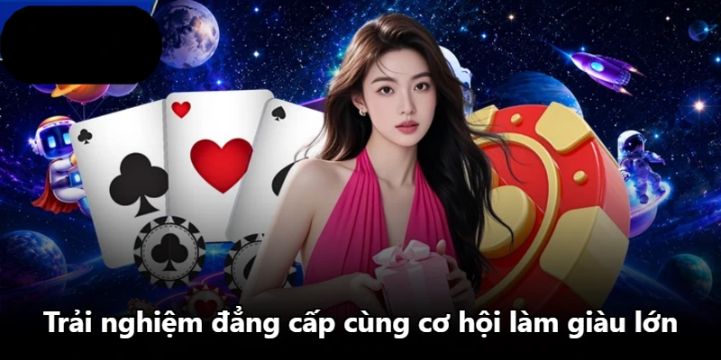 Trải nghiệm đẳng cấp cùng cơ hội làm giàu lớn