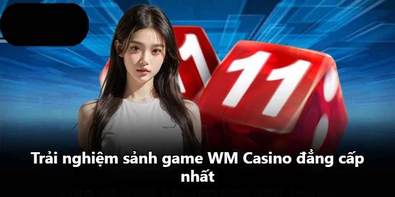 Trải nghiệm sảnh game WM Casino đẳng cấp nhất Trải nghiệm sảnh game WM Casino đẳng cấp nhất